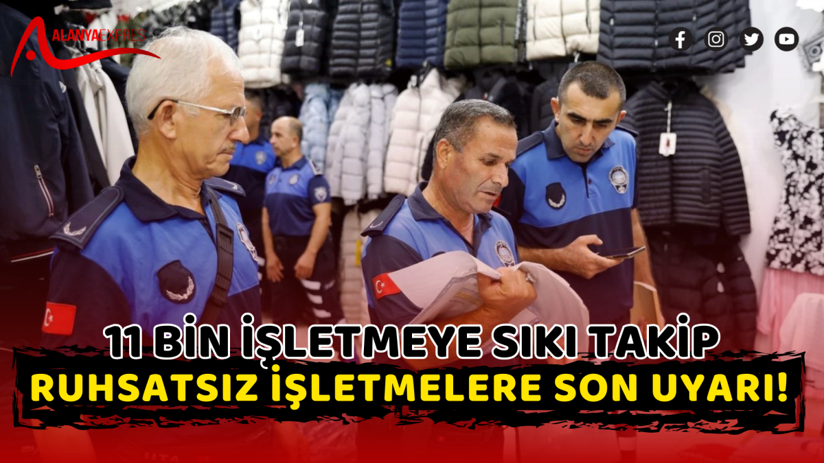 11 Bin İşletmeye Sıkı Takip: Ruhsatsız İşletmelere Son Uyarı!