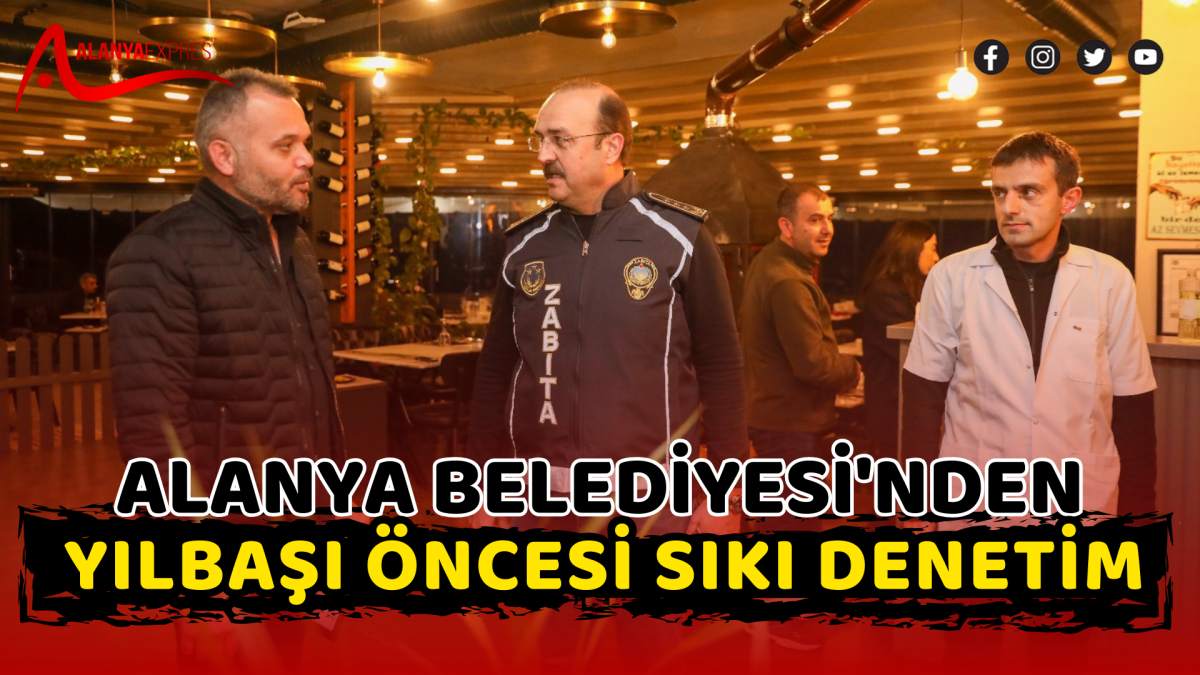 ALANYA BELEDİYESİ'NDEN YILBAŞI ÖNCESİ SIKI DENETİM