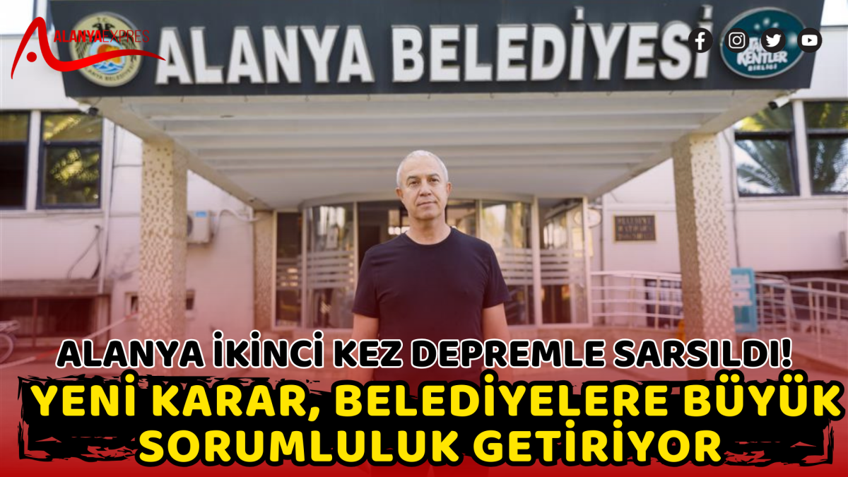 Alanya İkinci Kez Depremle Sarsıldı! Yeni karar, belediyelere büyük sorumluluk getiriyor