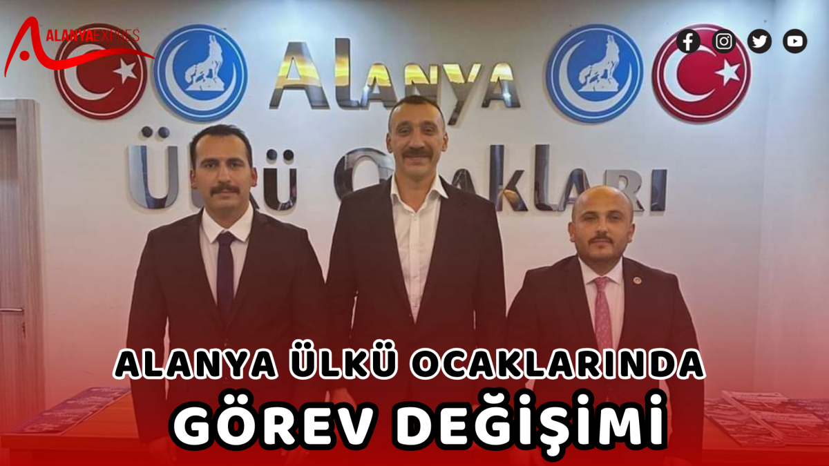 ALANYA ÜLKÜ OCAKLARINDA GÖREV DEĞİŞİMİ