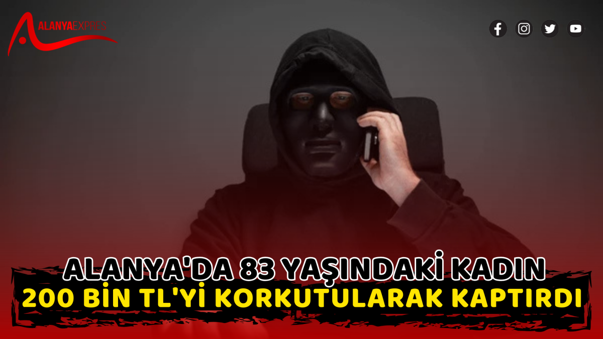 Alanya'da 83 Yaşındaki Kadın 200 Bin TL'yi Korkutularak Kaptırdı!