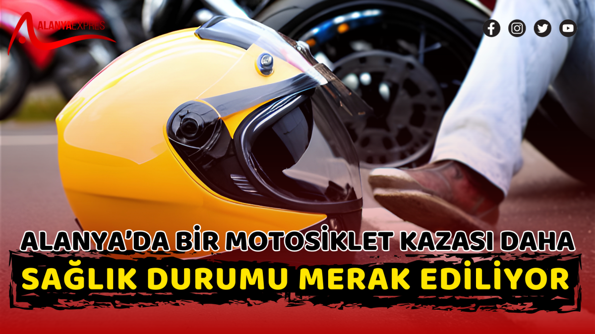 Alanya’da Bir Motosiklet Kazası Daha! Sağlık Durumu Merak Ediliyor