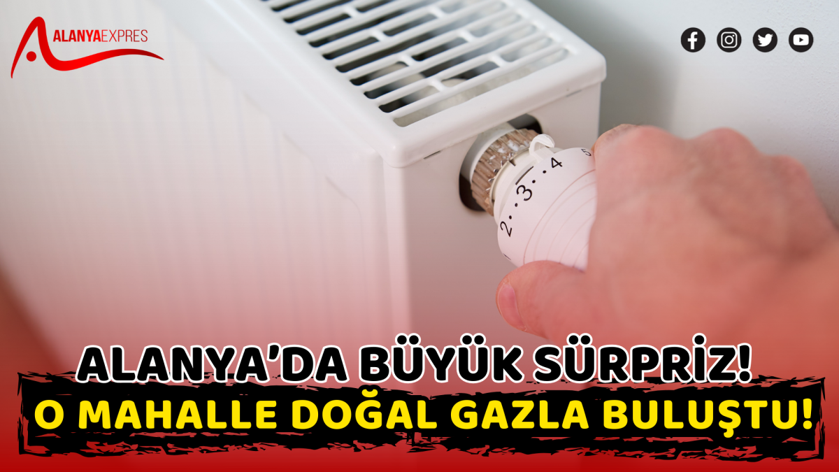 Alanya’da Büyük Sürpriz! O Mahalle Doğal Gazla Buluştu!