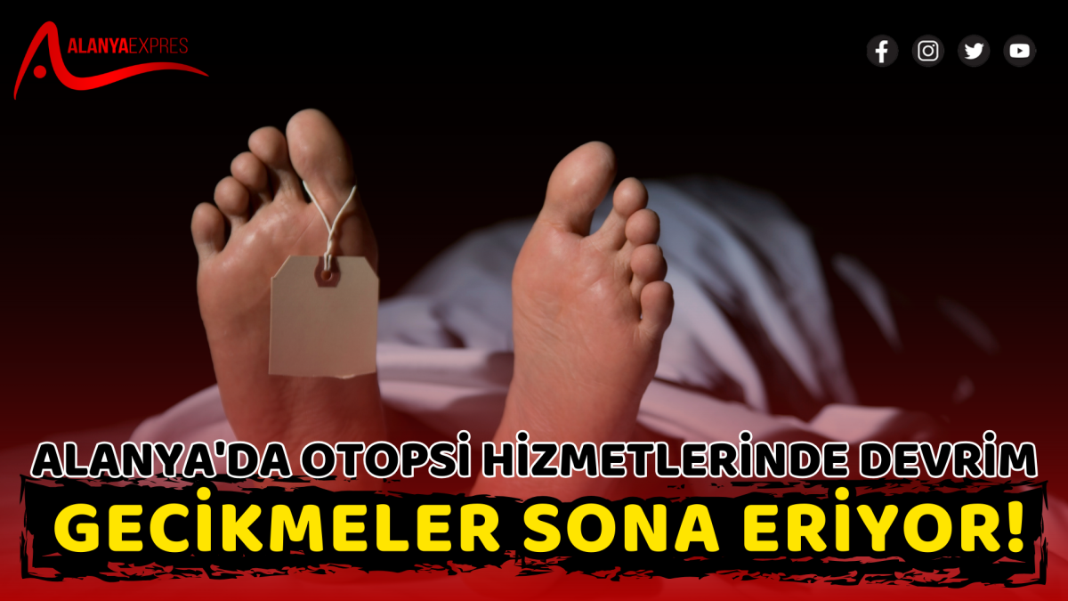 Alanya'da Otopsi Hizmetlerinde Devrim: Gecikmeler Sona Eriyor!