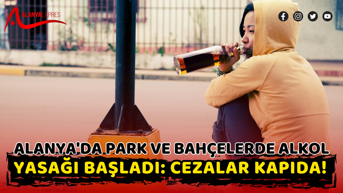 Alanya'da Park ve Bahçelerde Alkol Yasağı Başladı: Cezalar Kapıda!