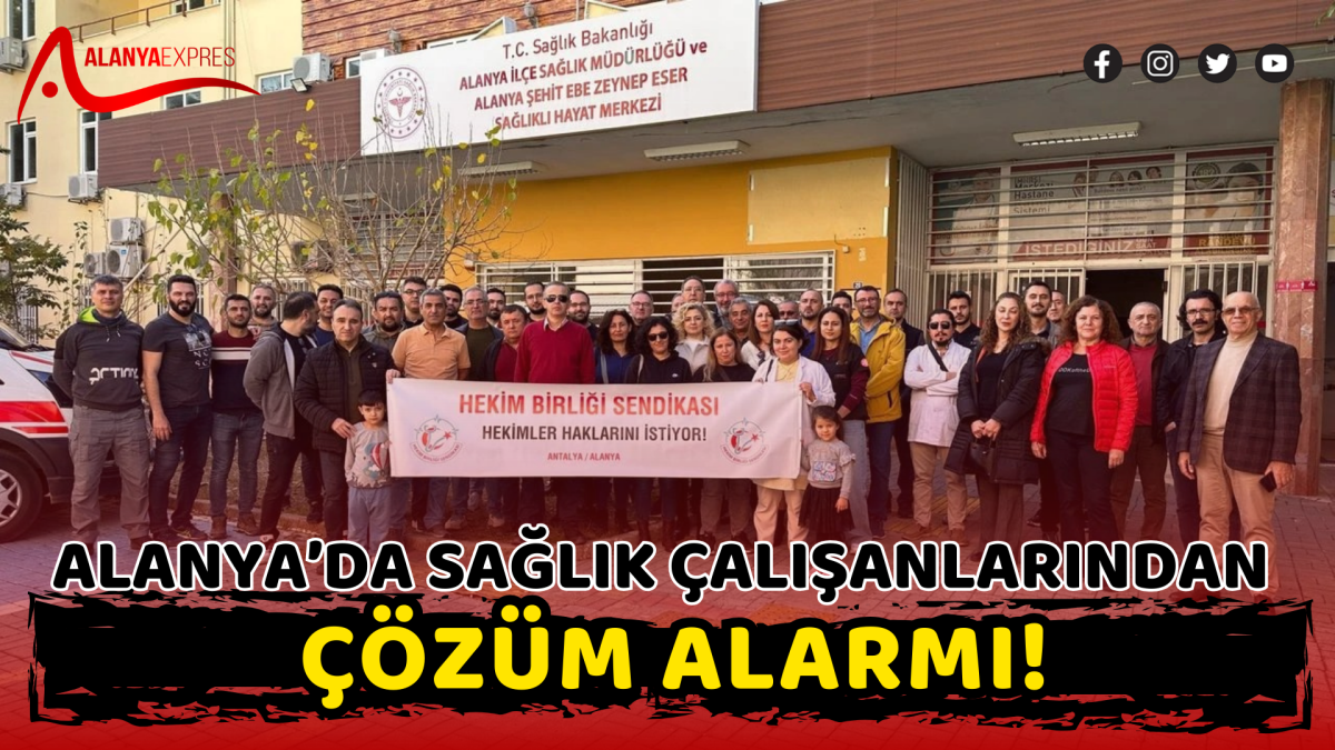 Alanya’da Sağlık Çalışanlarından Çözüm Alarmı!