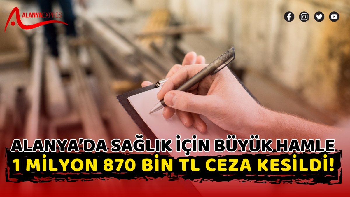 Alanya’da Sağlık İçin Büyük Hamle: 1 Milyon 870 Bin TL Ceza Kesildi!