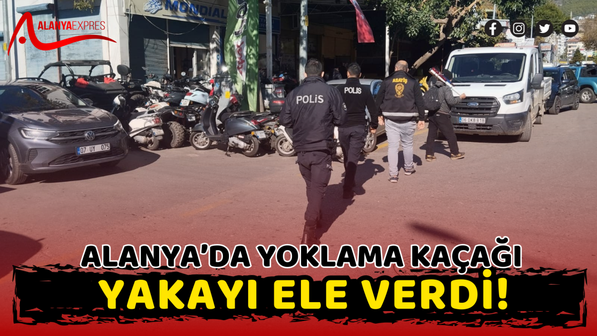 Alanya’da yoklama kaçağı suçüstü yakalandı! 