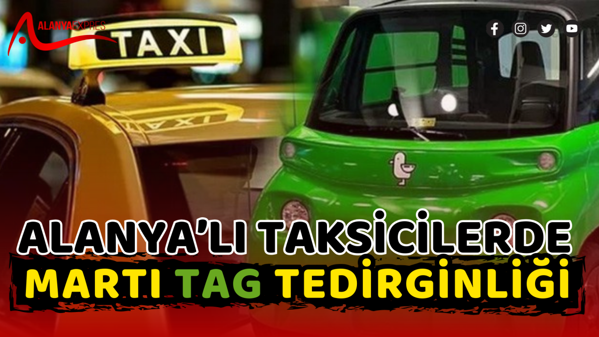 ALANYALI TAKSİCİLERDE MARTI TAG TEDİRGİNLİĞİ