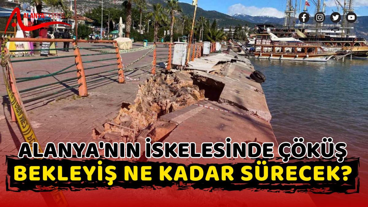 Alanya'nın İskelesinde Çöküş: Bekleyiş Ne Kadar Sürecek?