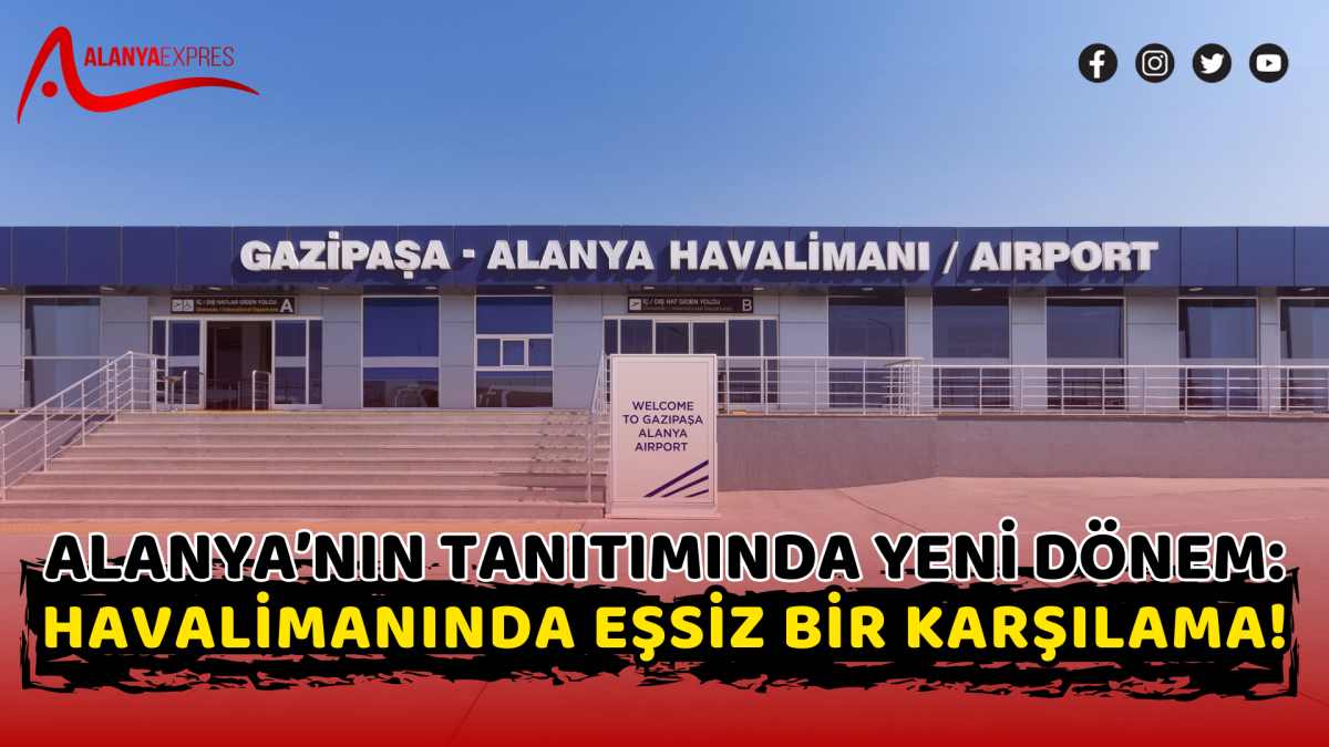 Alanya’nın Tanıtımında Yeni Dönem: Havalimanında Eşsiz Bir Karşılama!