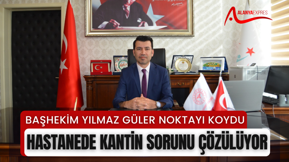 BAŞHEKİM YILMAZ GÜLER NOKTAYI KOYDU. HASTANEDE KANTİN SORUNU ÇÖZÜLÜYOR