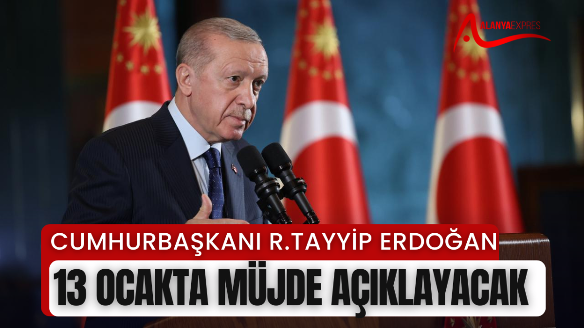 CUMHURBAŞKANI R.TAYYİP ERDOĞAN 13 OCAKTA MÜJDE AÇIKLAYACAK