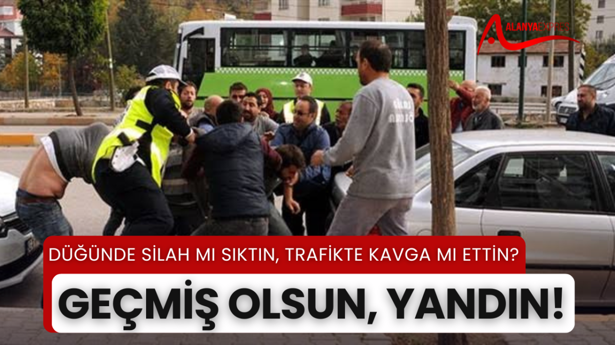 DÜĞÜNDE SİLAH MI SIKTIN, TRAFİKTE KAVGA MI ETTİN? GEÇMİŞ OLSUN, YANDIN!