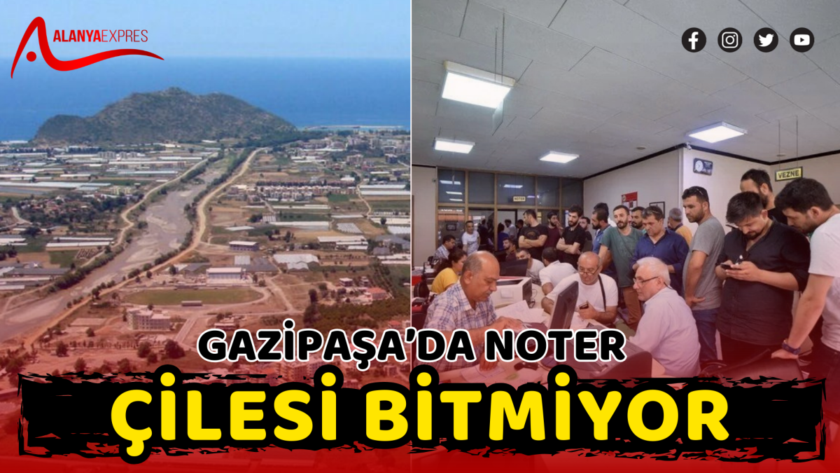 GAZİPAŞA’DA NOTER ÇİLESİ BİTMİYOR.