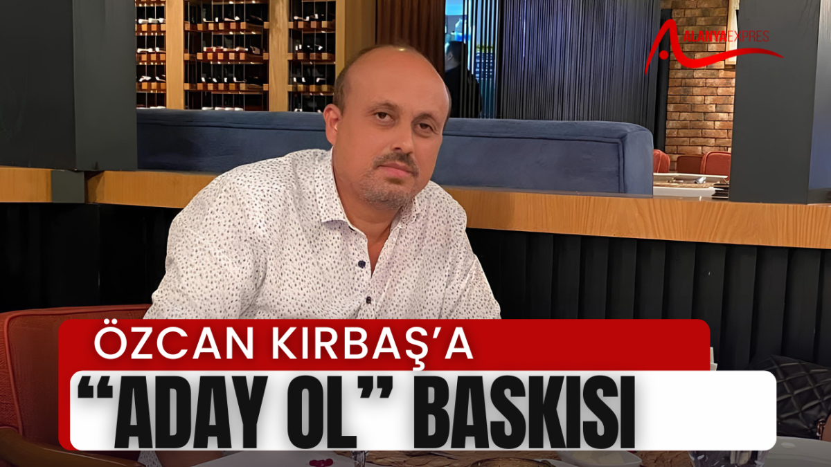 KIRBAŞ’A “ADAY OL” BASKISI 