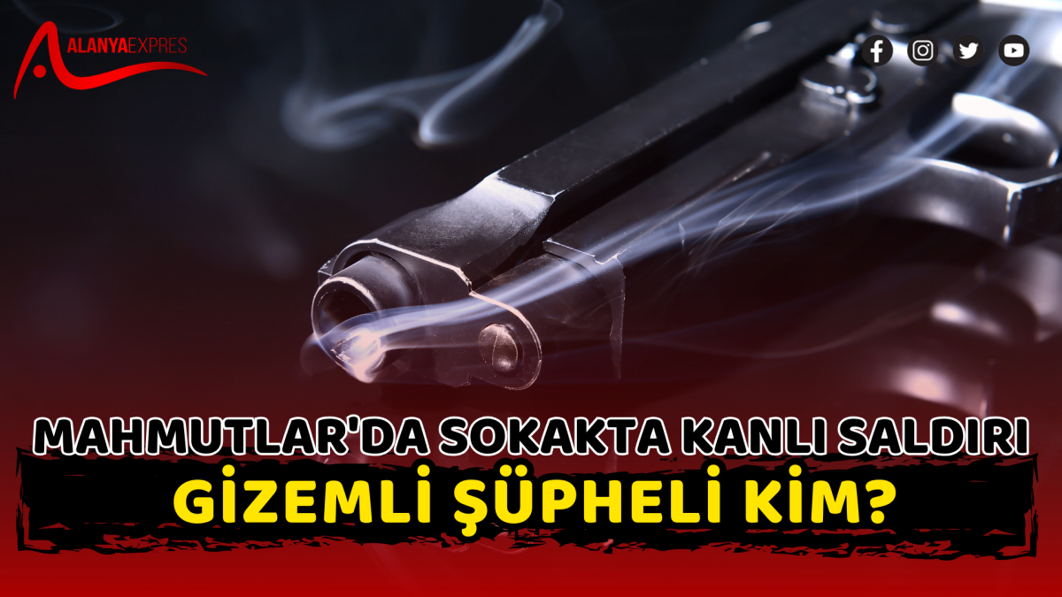 Mahmutlar'da Sokakta Kanlı Saldırı! Gizemli Şüpheli Kim?