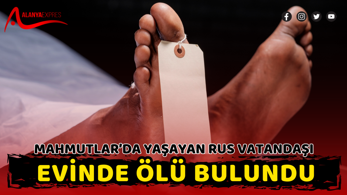 Mahmutlar’da Yaşayan Rus Vatandaşı Evinde Ölü Bulundu