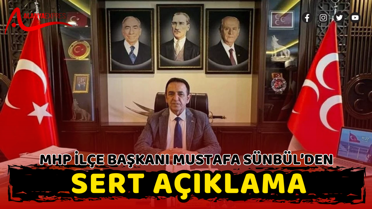 MHP İLÇE BAŞKANI MUSTAFA SÜNBÜL’DEN SERT AÇIKLAMA