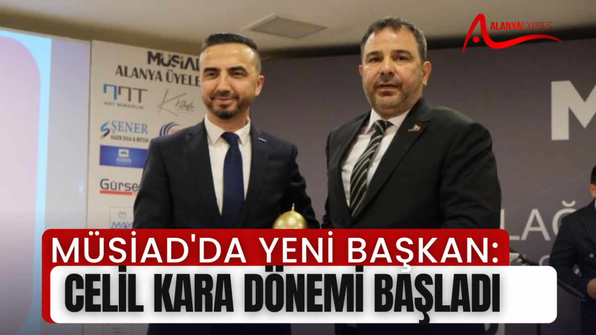 MÜSİAD'DA YENİ BAŞKAN: CELİL KARA DÖNEMİ BAŞLADI