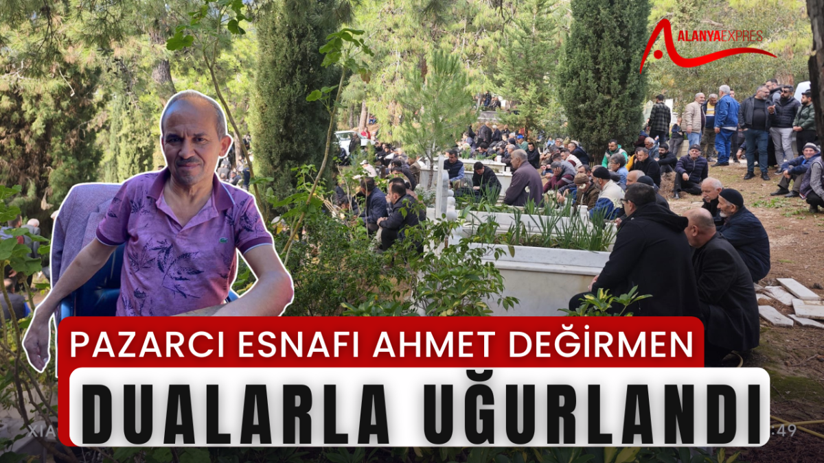 PAZARCI ESNAFI AHMET DEĞİRMEN DUALARLA UĞURLANDI