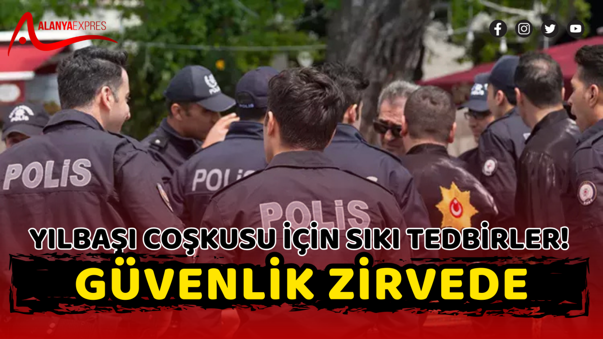 Yılbaşı Coşkusu İçin Sıkı Tedbirler! Güvenlik Zirvede